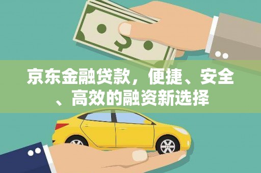 灵山京东金融贷款，便捷、安全、高效的融资新选择